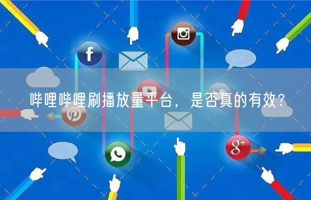 哔哩哔哩刷播放量平台,是否真的有效?