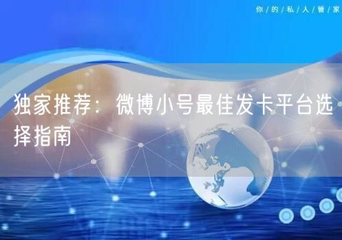 独家推荐：微博小号最佳发卡平台选择指南