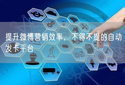 提升微博营销效率，不得不提的自动发卡平台