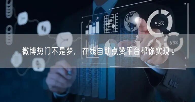 微博热门不是梦，在线自助点赞平台帮你实现。