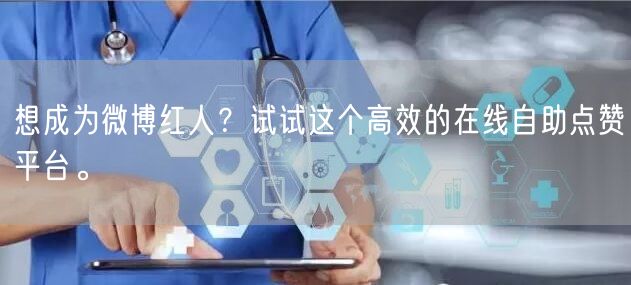想成为微博红人？试试这个高效的在线自助点赞平台。