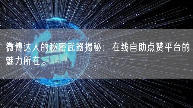 微博达人的秘密武器揭秘：在线自助点赞平台的魅力所在。