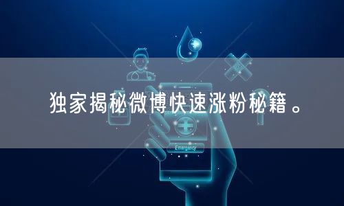 独家揭秘微博快速涨粉秘籍。