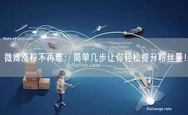 微博涨粉不再难：简单几步让你轻松提升粉丝量！