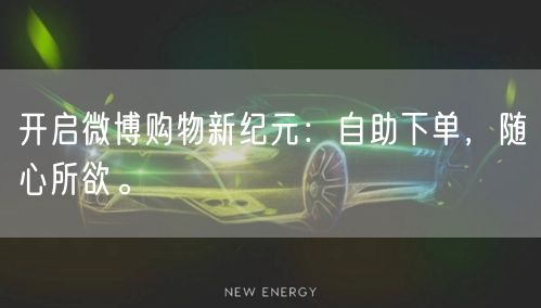 开启微博购物新纪元：自助下单，随心所欲。