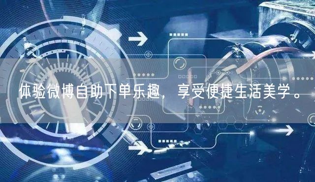 体验微博自助下单乐趣，享受便捷生活美学。