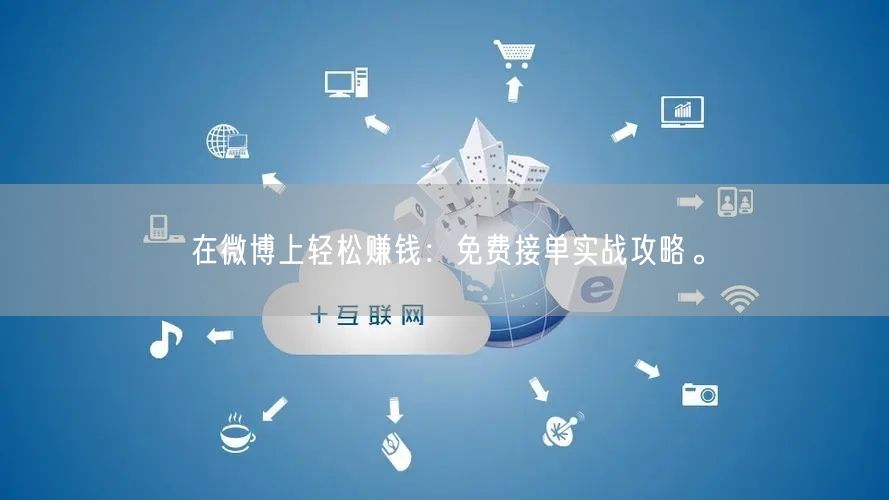 在微博上轻松赚钱：免费接单实战攻略。