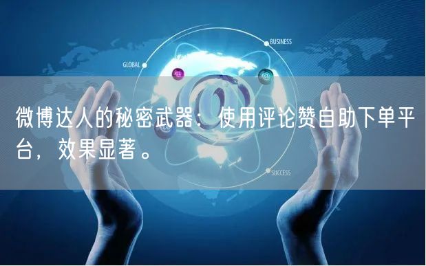 微博达人的秘密武器：使用评论赞自助下单平台，效果显著。