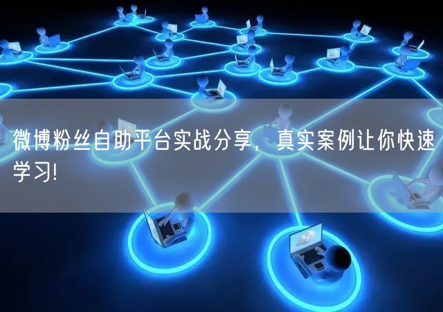 微博粉丝自助平台实战分享，真实案例让你快速学习!